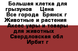 Большая клетка для грызунов  › Цена ­ 500 - Все города, Брянск г. Животные и растения » Аксесcуары и товары для животных   . Свердловская обл.,Ирбит г.